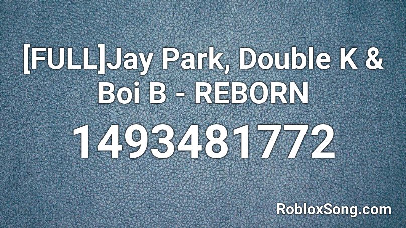 [FULL]Jay Park, Double K & Boi B - REBORN  Roblox ID