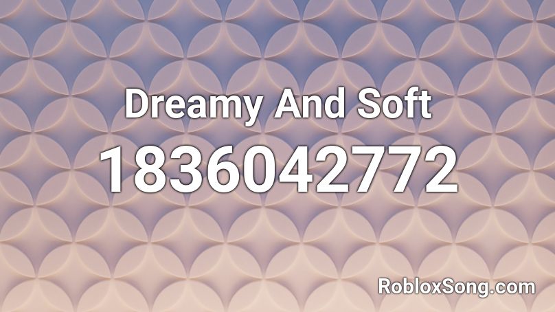 Dreamy And Soft Roblox ID