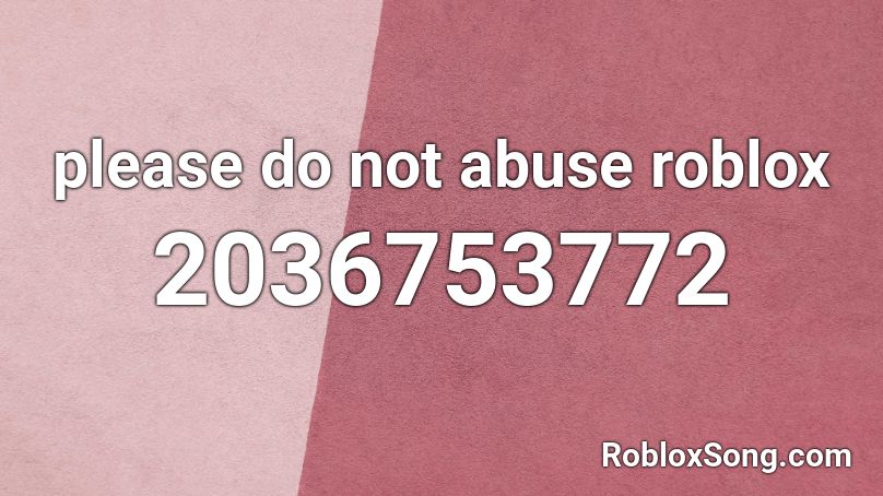 please do not abuse roblox Roblox ID