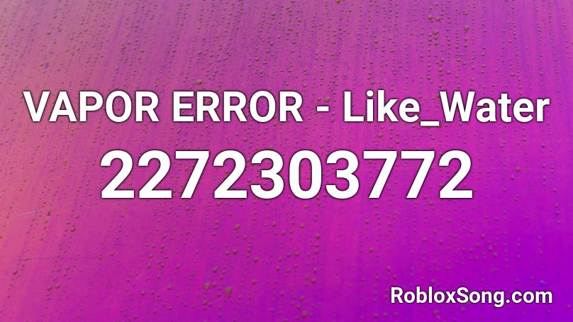 Vapor Error Like Water Roblox Id Roblox Music Codes - roblox error 110