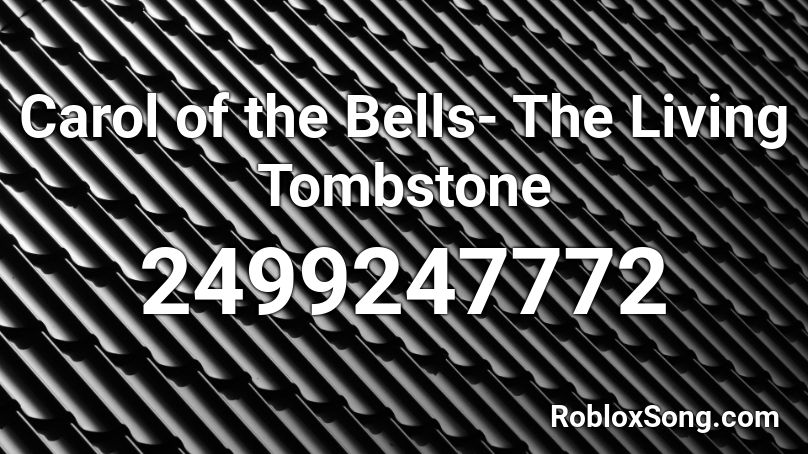 Carol of the Bells- The Living Tombstone Roblox ID