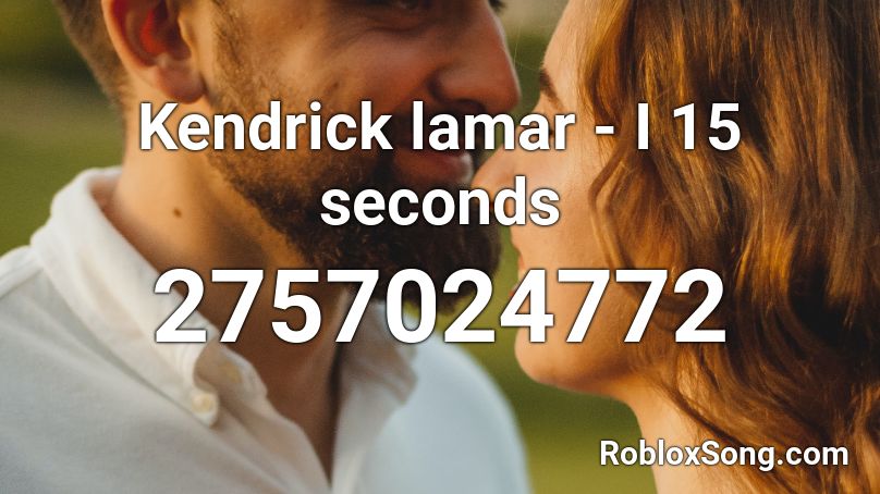 Kendrick lamar - I 15 seconds Roblox ID