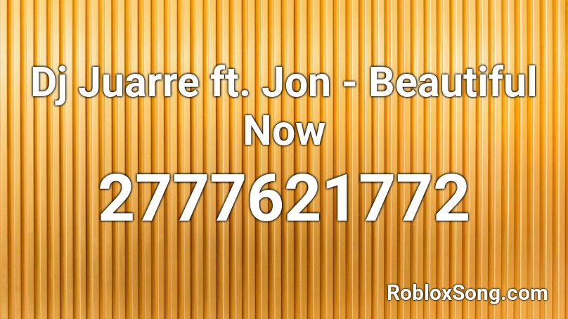 Dj Juarre ft. Jon - Beautiful Now Roblox ID