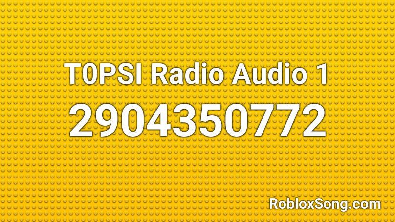 T0PSI Radio Audio 1 Roblox ID