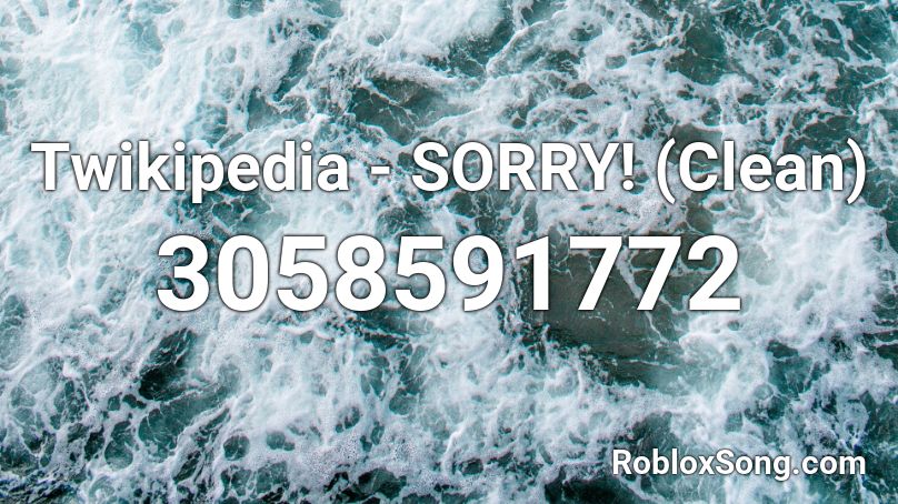 Twikipedia - SORRY! (Clean) Roblox ID