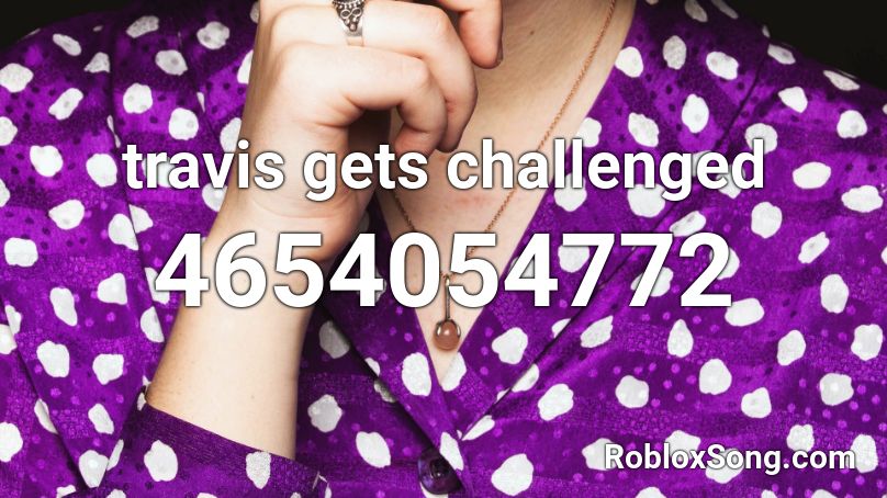 travis gets challenged Roblox ID