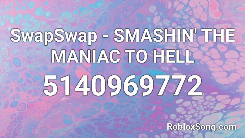 SwapSwap - SMASHIN' THE MANIAC TO HELL Roblox ID