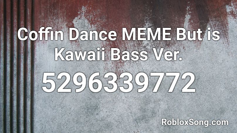 Coffin Dance Meme But Is Kawaii Bass Ver Roblox Id Roblox Music Codes - coffin dance meme roblox song id