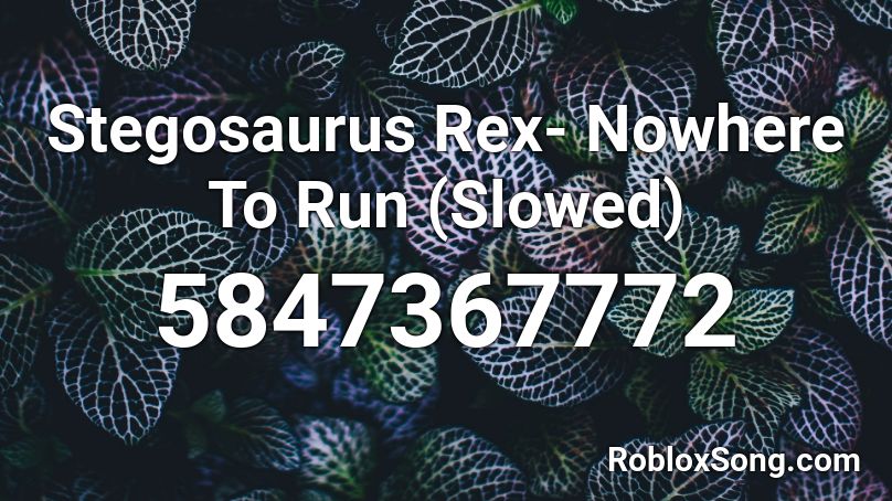 Stegosaurus Rex Nowhere To Run Slowed Roblox Id Roblox Music Codes - nowhere to run roblox id code
