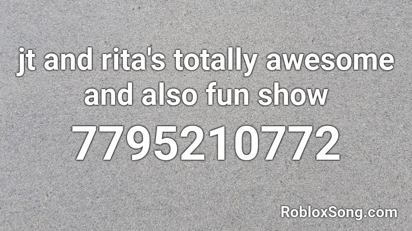 jt and rita's totally awesome and also fun show Roblox ID