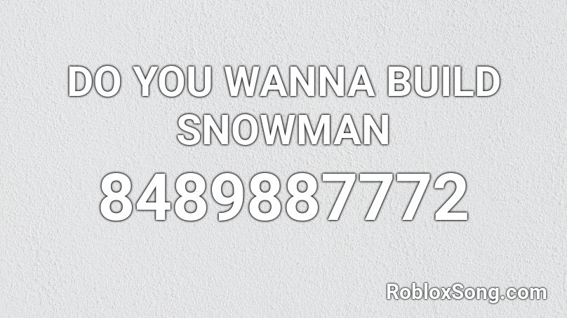 DO YOU WANNA BUILD SNOWMAN Roblox ID