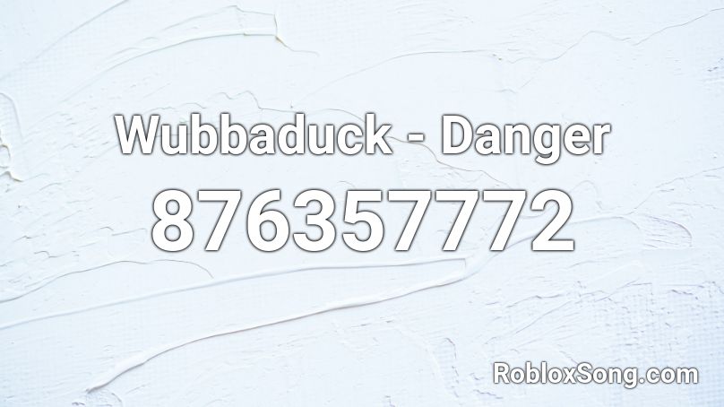 Wubbaduck - Danger  Roblox ID