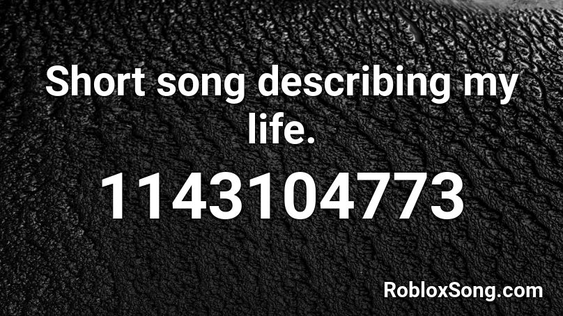 Short song describing my life. Roblox ID