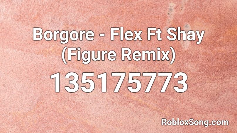 Borgore - Flex Ft Shay (Figure Remix) Roblox ID