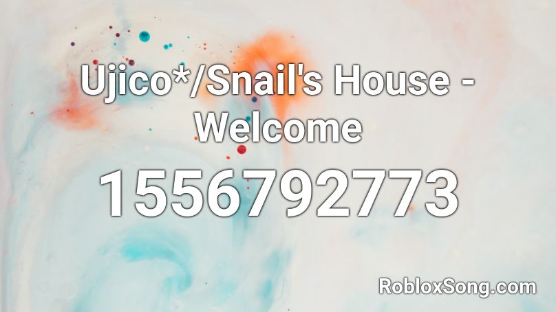 Ujico*/Snail's House - Welcome Roblox ID