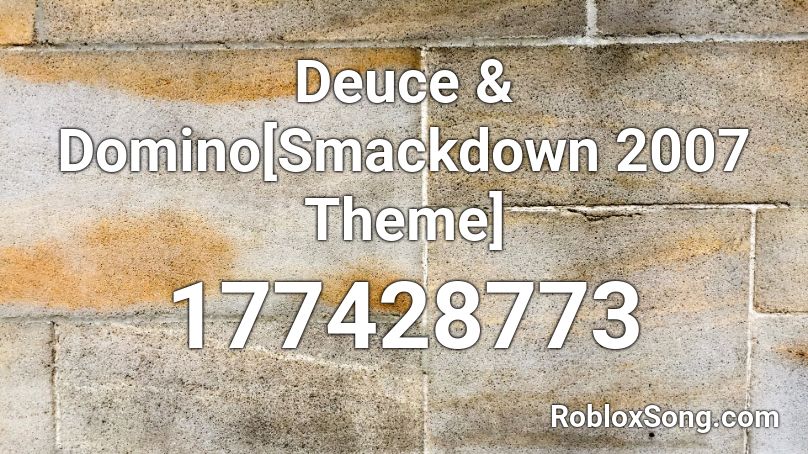 Deuce & Domino[Smackdown 2007 Theme] Roblox ID