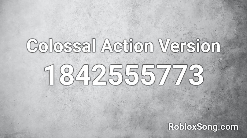 Colossal Action Version Roblox ID
