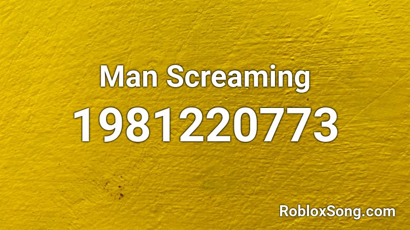 Man Screaming Roblox Id Roblox Music Codes - roblox screaming remix