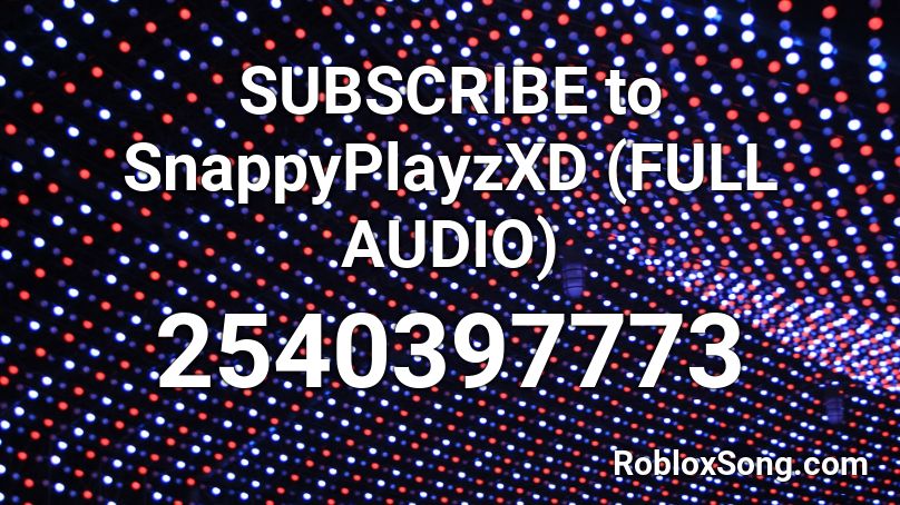 SUBSCRIBE to SnappyPlayzXD (FULL AUDIO) Roblox ID
