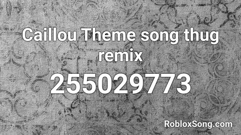 Caillou Theme Song Thug Remix Roblox Id Roblox Music Codes - roblox caillou theme song id