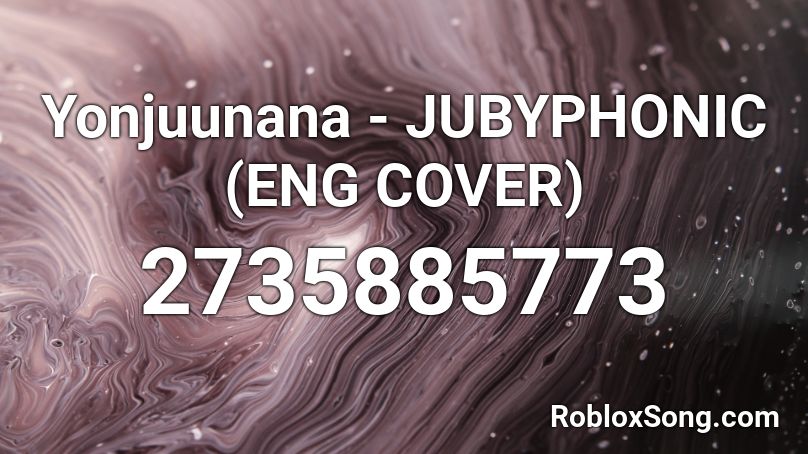 Yonjuunana - JUBYPHONIC (ENG COVER) Roblox ID
