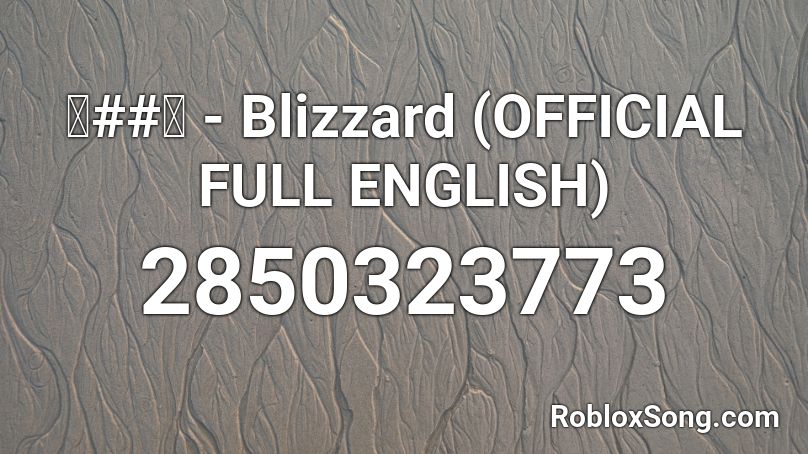 三##知 - Blizzard (OFFICIAL FULL ENGLISH) Roblox ID