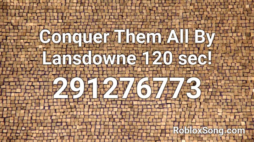 Conquer Them All By Lansdowne 120 sec! Roblox ID