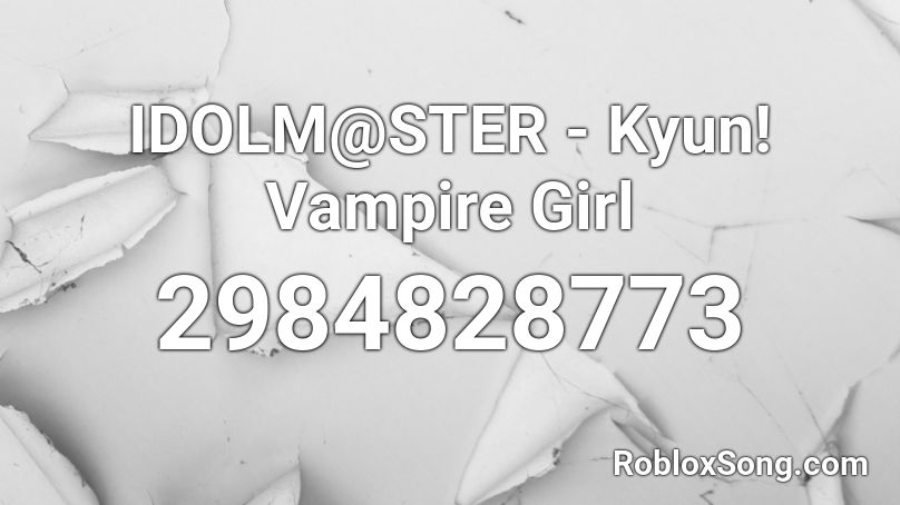Idolm Ster Kyun Vampire Girl Roblox Id Roblox Music Codes - roblox song id for campire