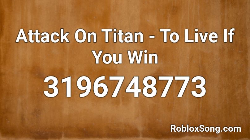Attack On Titan - To Live If You Win Roblox ID