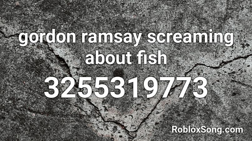 gordon ramsay screaming about fish Roblox ID