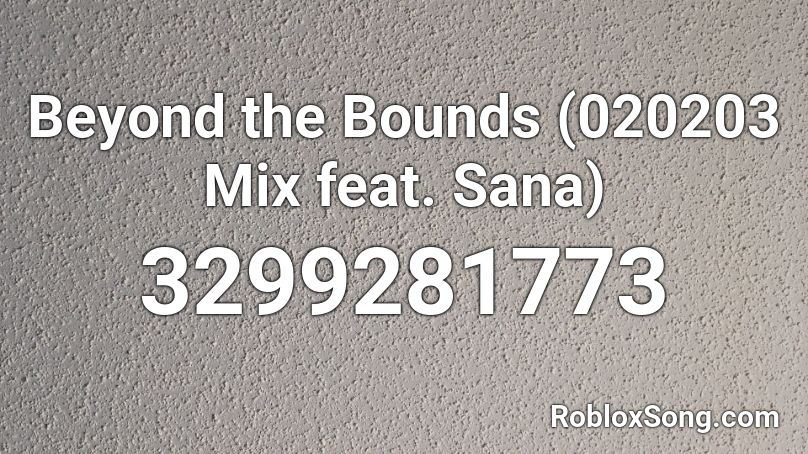 Beyond the Bounds (020203 Mix feat. Sana) Roblox ID