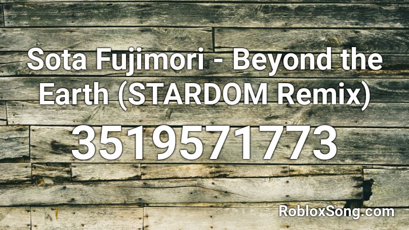 Sota Fujimori - Beyond the Earth (STARDOM Remix) Roblox ID