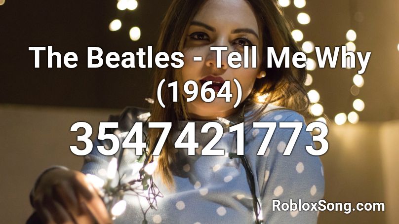 The Beatles - Tell Me Why (1964) Roblox ID