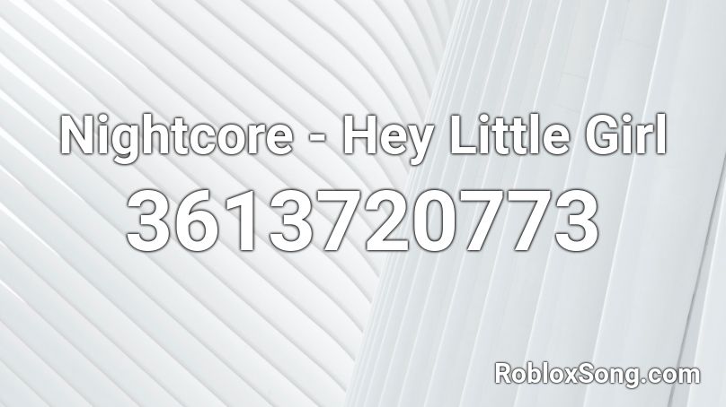 Nightcore Hey Little Girl Roblox Id Roblox Music Codes - little girl roblox id