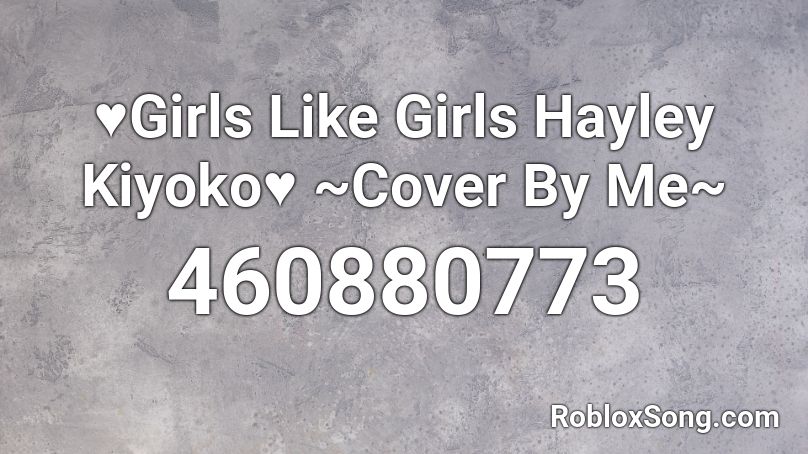 ♥Girls Like Girls Hayley Kiyoko♥ ~Cover By Me~ Roblox ID