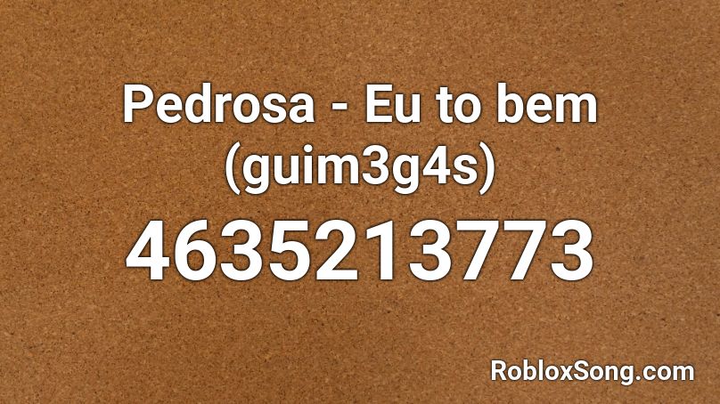 Pedrosa - Eu to bem (guim3g4s) Roblox ID