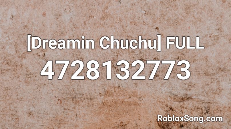 [Dreamin Chuchu] FULL Roblox ID