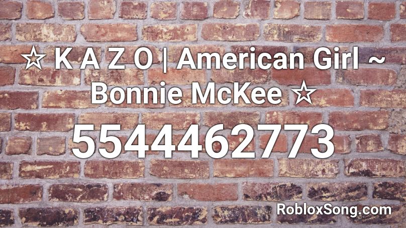 ☆ K A Z O | American Girl ~ Bonnie McKee  ☆ Roblox ID