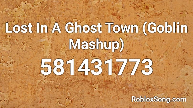 Lost In A Ghost Town (Goblin Mashup) Roblox ID