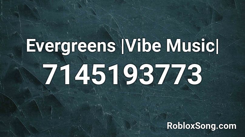 Evergreens |Vibe Music| Roblox ID