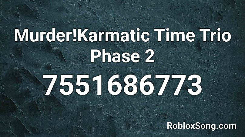 Murder!Karmatic Time Trio Phase 2 Roblox ID