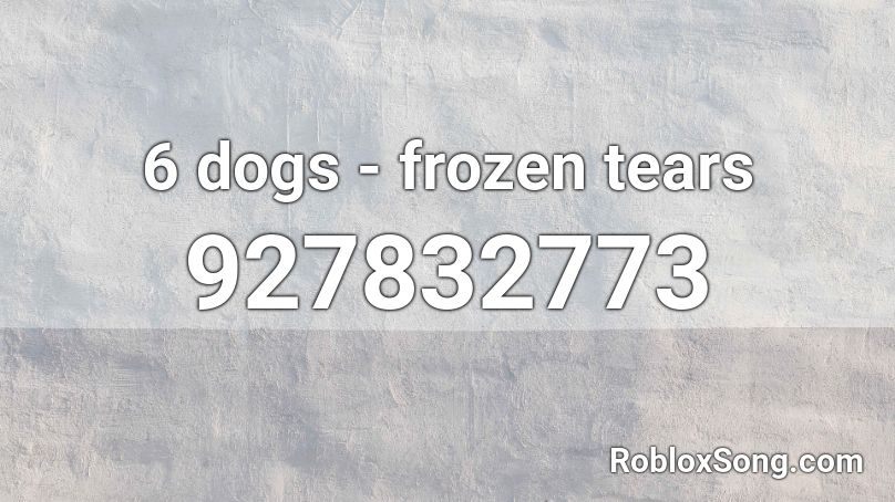 6 dogs - frozen tears Roblox ID