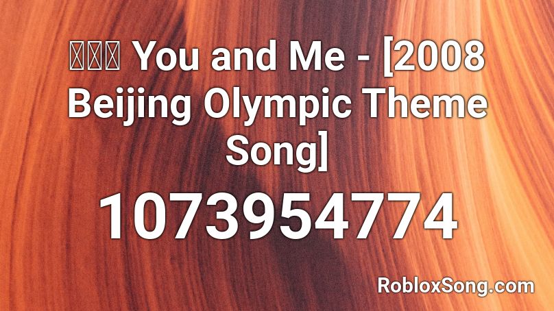 我和你 You and Me - [2008 Beijing Olympic Theme Song] Roblox ID