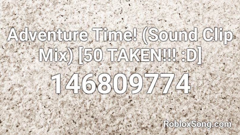 Adventure Time! (Sound Clip Mix) [50 TAKEN!!! :D] Roblox ID