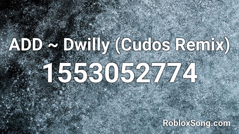 ADD ~ Dwilly (Cudos Remix) Roblox ID