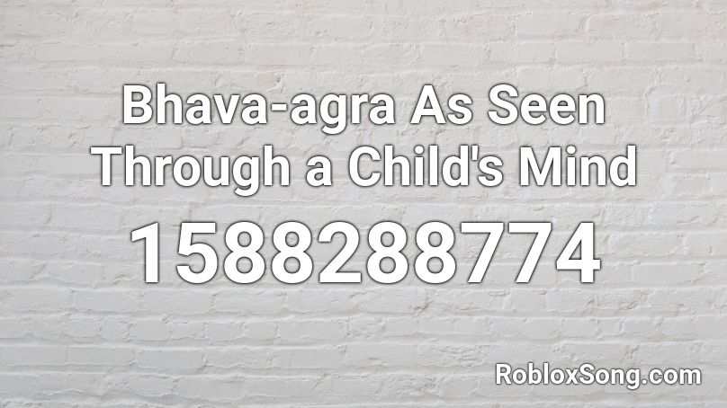Bhava-agra As Seen Through a Child's Mind Roblox ID