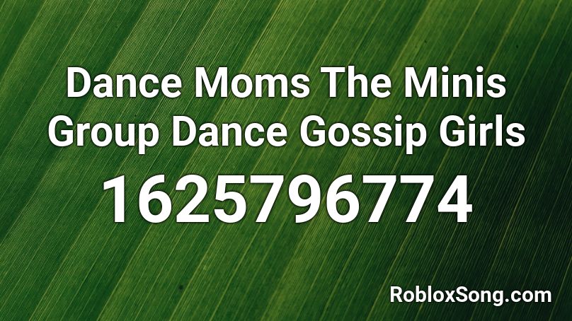 Dance Moms The Minis Group Dance Gossip Girls Roblox Id Roblox Music Codes - roblox dance group