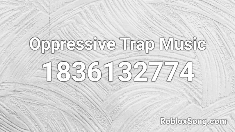 Oppressive Trap Music Roblox ID