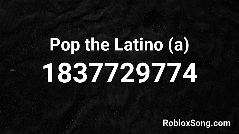 Pop the Latino (a) Roblox ID