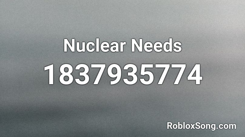 Nuclear Needs Roblox ID